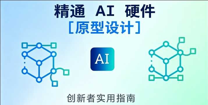 AI硬件原型设计全流程技术选型与量产落地指南